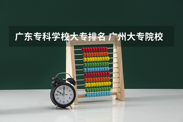 广东专科学校大专排名 广州大专院校最新排名