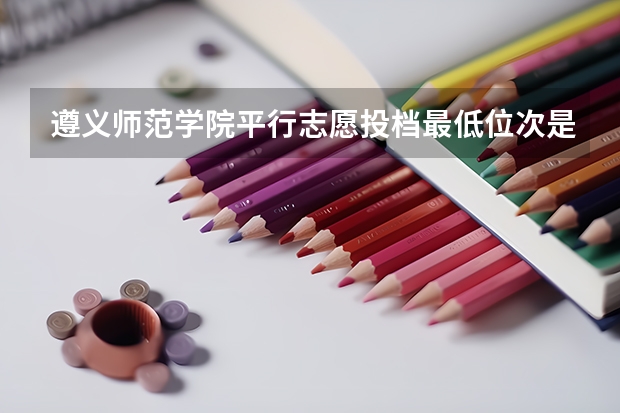 遵义师范学院平行志愿投档最低位次是多少？