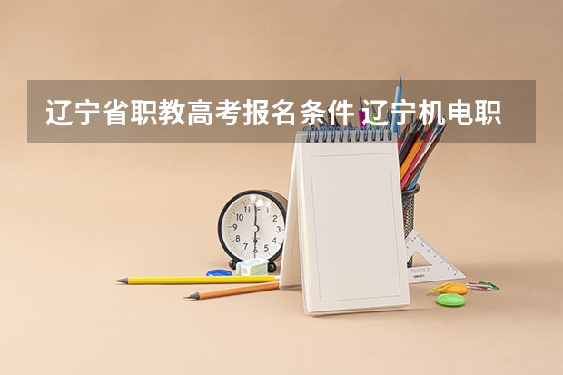 辽宁省职教高考报名条件 辽宁机电职业技术学院的介绍