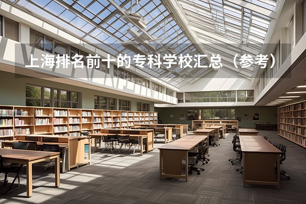 上海排名前十的专科学校汇总（参考） 上海最好的专科学校