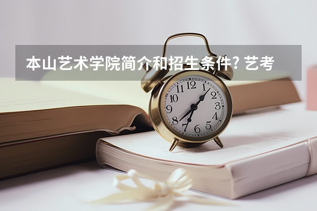 本山艺术学院简介和招生条件? 艺考资讯 |鲁迅美术学院2024年本科招生简章发布!