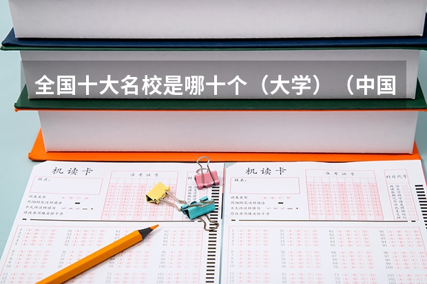 全国十大名校是哪十个（大学）（中国十大名牌大学是那几所）