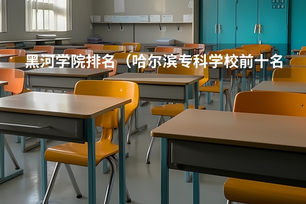 黑河学院排名（哈尔滨专科学校前十名）
