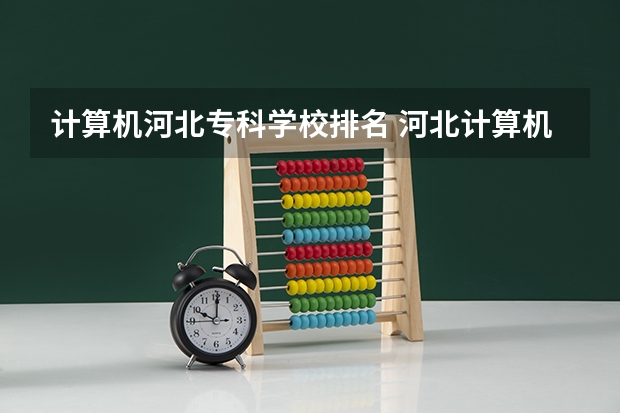 计算机河北专科学校排名 河北计算机专业学校排名