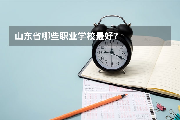 山东省哪些职业学校最好？