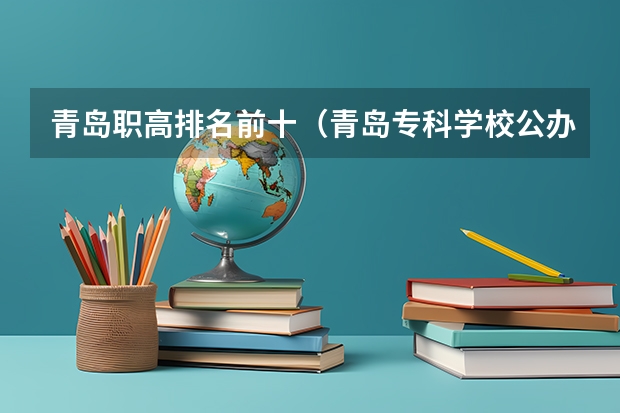 青岛职高排名前十（青岛专科学校公办排名）