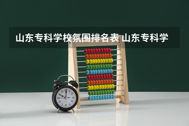 山东专科学校氛围排名表 山东专科学院排名公办