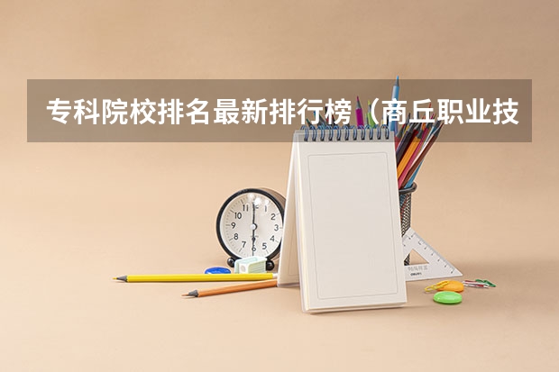 专科院校排名最新排行榜（商丘职业技术学院排名）