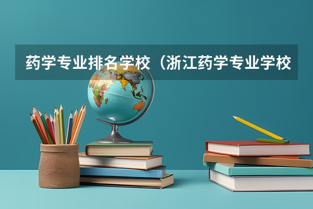 药学专业排名学校（浙江药学专业学校排名）