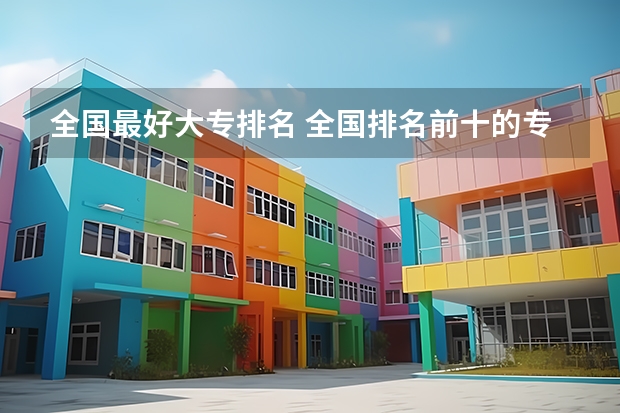 全国最好大专排名 全国排名前十的专科高职院校