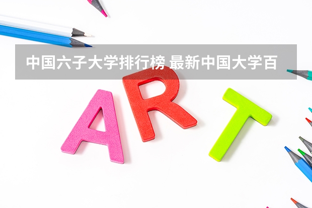 中国六子大学排行榜 最新中国大学百强排行榜