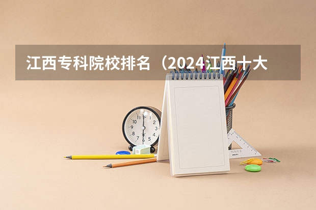 江西专科院校排名（2024江西十大专科学校排名）