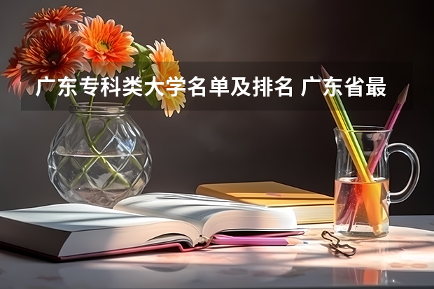 广东专科类大学名单及排名 广东省最强5所专科