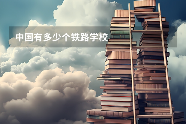 中国有多少个铁路学校
