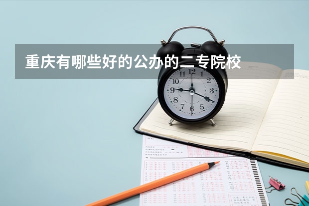 重庆有哪些好的公办的二专院校