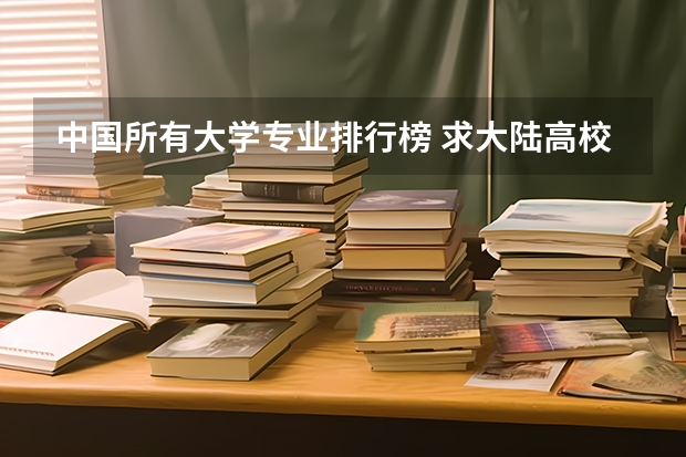 中国所有大学专业排行榜 求大陆高校经管专业和金融学专业排名，有知道的大大告诉一下，谢啦。