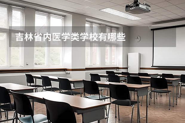 吉林省内医学类学校有哪些
