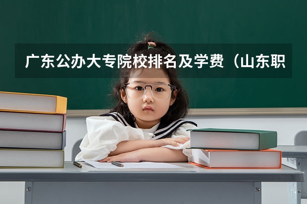 广东公办大专院校排名及学费（山东职业院校学费排名）