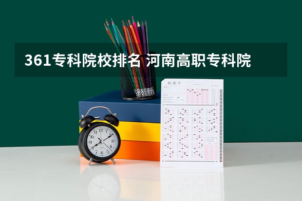 361专科院校排名 河南高职专科院校排名是怎样的?