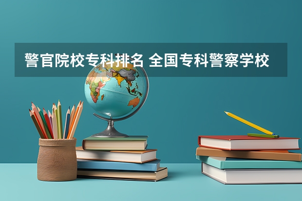 警官院校专科排名 全国专科警察学校排名