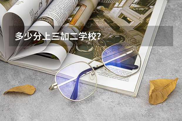 多少分上三加二学校？