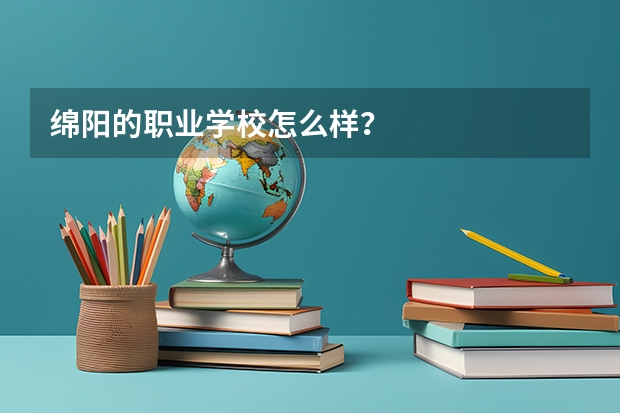绵阳的职业学校怎么样？