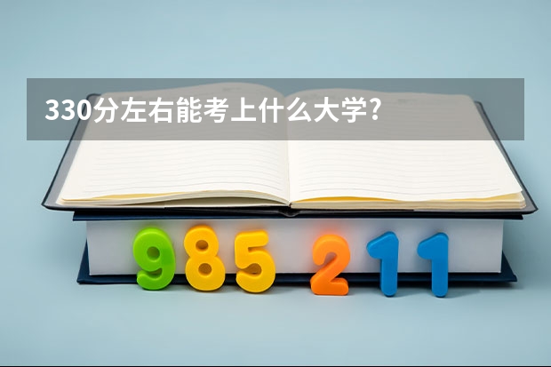 330分左右能考上什么大学?