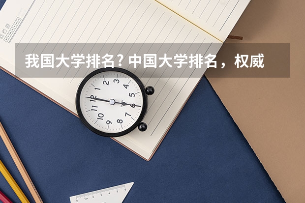 我国大学排名? 中国大学排名，权威的！！！