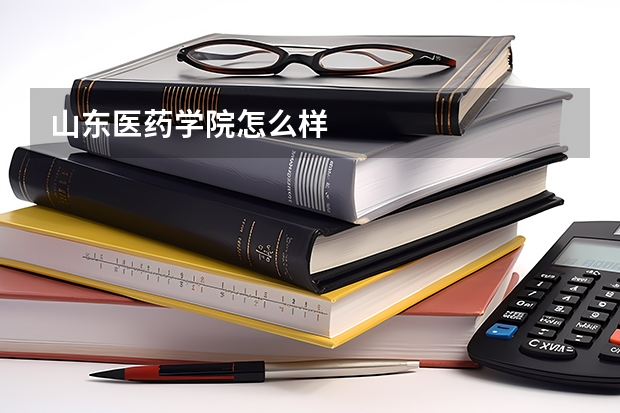 山东医药学院怎么样
