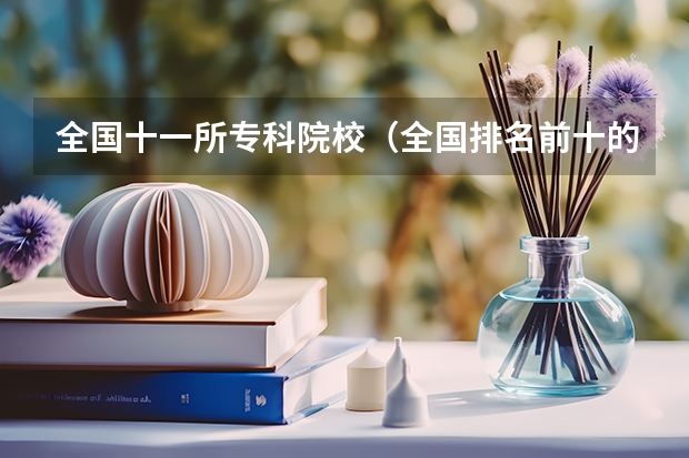 全国十一所专科院校（全国排名前十的专科高职院校）