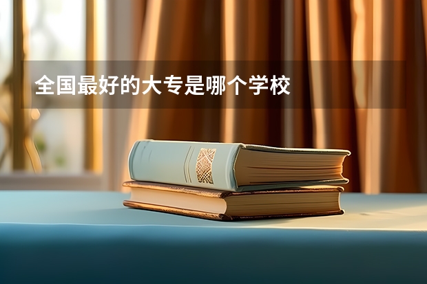全国最好的大专是哪个学校