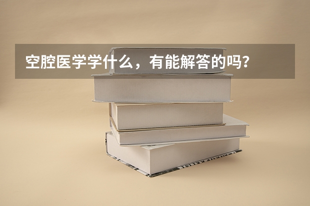 空腔医学学什么，有能解答的吗？