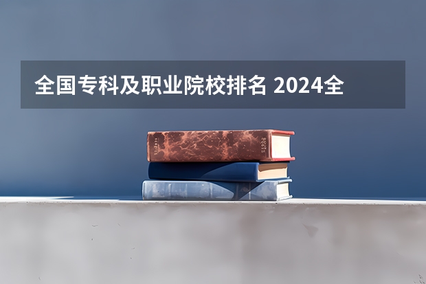 全国专科及职业院校排名 2024全国十大专科大学排名