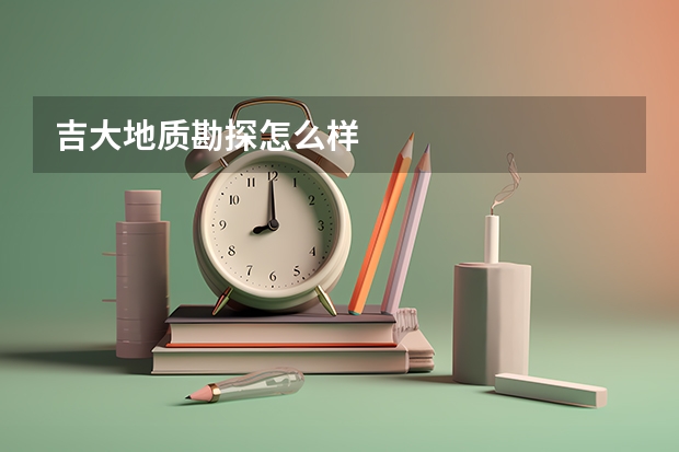 吉大地质勘探怎么样