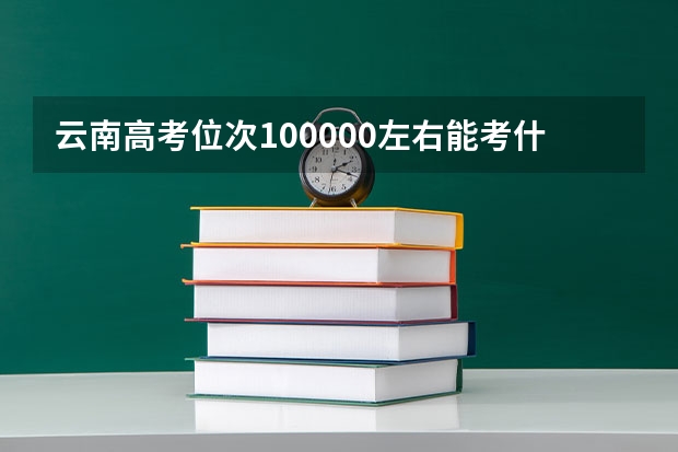 云南高考位次100000左右能考什么大学