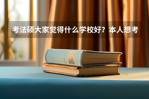 考法硕大家觉得什么学校好？本人想考中南财经政法大学但是它在全国的排名不怎么靠前~~~