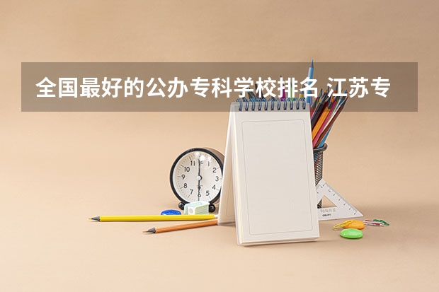全国最好的公办专科学校排名 江苏专科院校排名