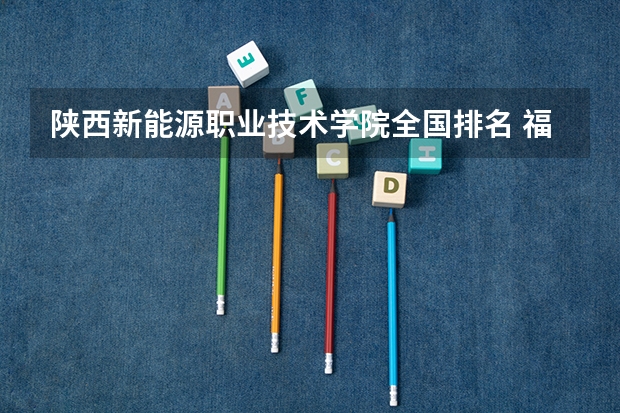 陕西新能源职业技术学院全国排名 福建新能源专业大学排名