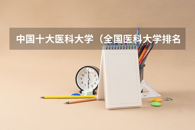 中国十大医科大学（全国医科大学排名）
