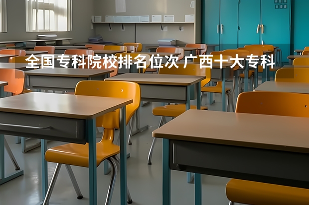 全国专科院校排名位次 广西十大专科大学排名