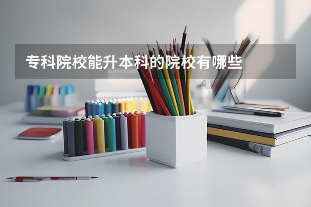 专科院校能升本科的院校有哪些