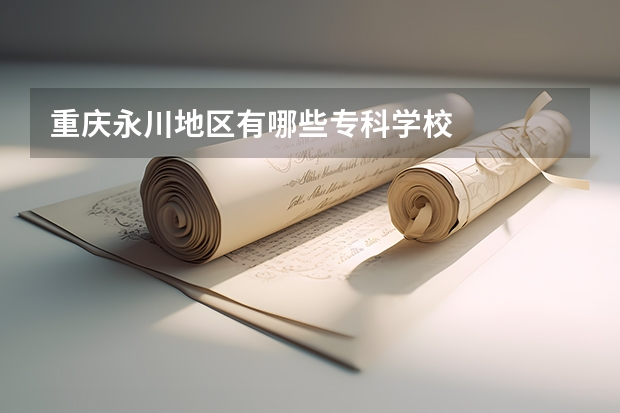 重庆永川地区有哪些专科学校