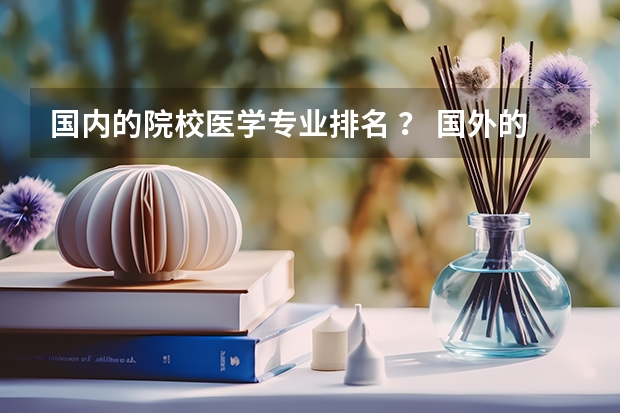 国内的院校医学专业排名 ？ 国外的呢？