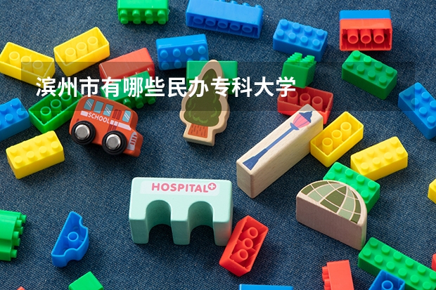 滨州市有哪些民办专科大学