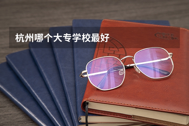 杭州哪个大专学校最好