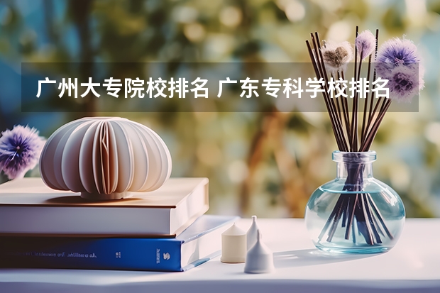 广州大专院校排名 广东专科学校排名公办