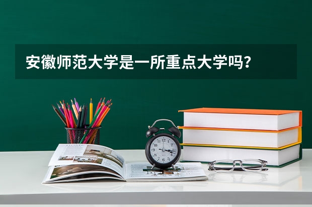 安徽师范大学是一所重点大学吗？