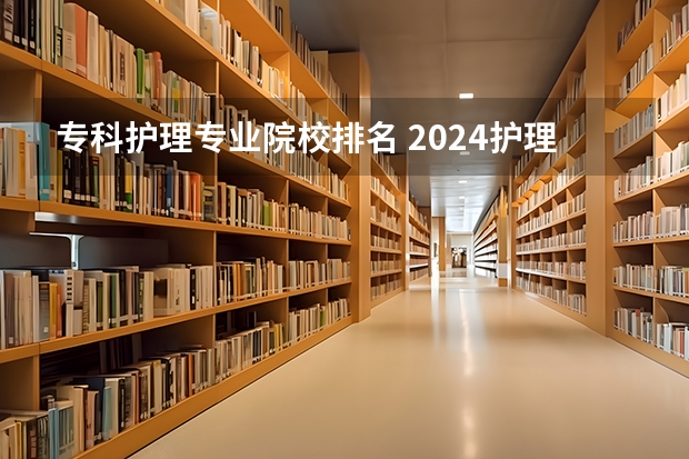 专科护理专业院校排名 2024护理专业专科院校最新排名