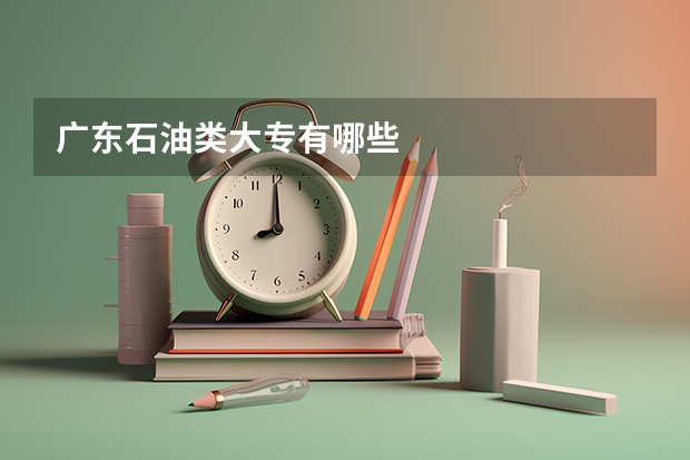 广东石油类大专有哪些