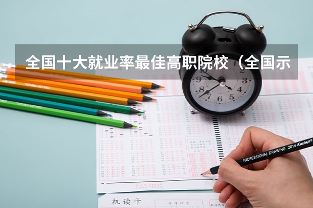 全国十大就业率最佳高职院校（全国示范性专科院校排名）